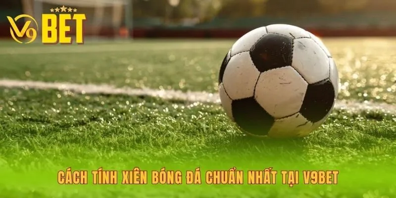 cach-tinh-xien-bong-da-chuan-nhat-tai-v9bet