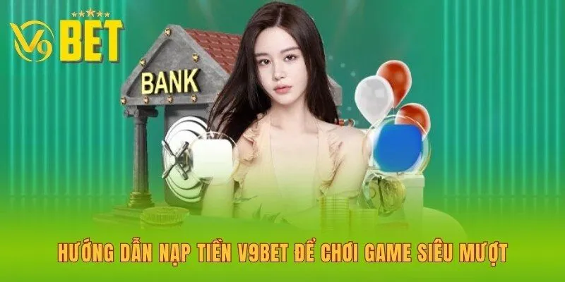 huong-dan-nap-tien-v9bet-de-choi-game-sieu-muot